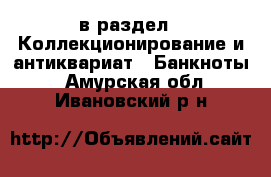  в раздел : Коллекционирование и антиквариат » Банкноты . Амурская обл.,Ивановский р-н